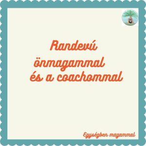 Randevú önmagammal + Coaching beszélgetés - Önismeret, önbizalom erősítő gyakorlatok